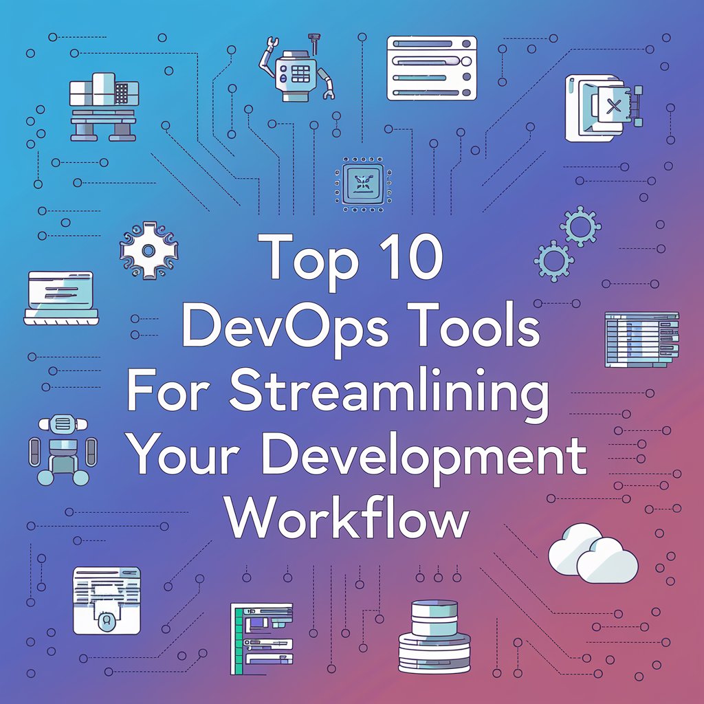 Top 10 DevOps Tools for Streamlining Your Development Workflow