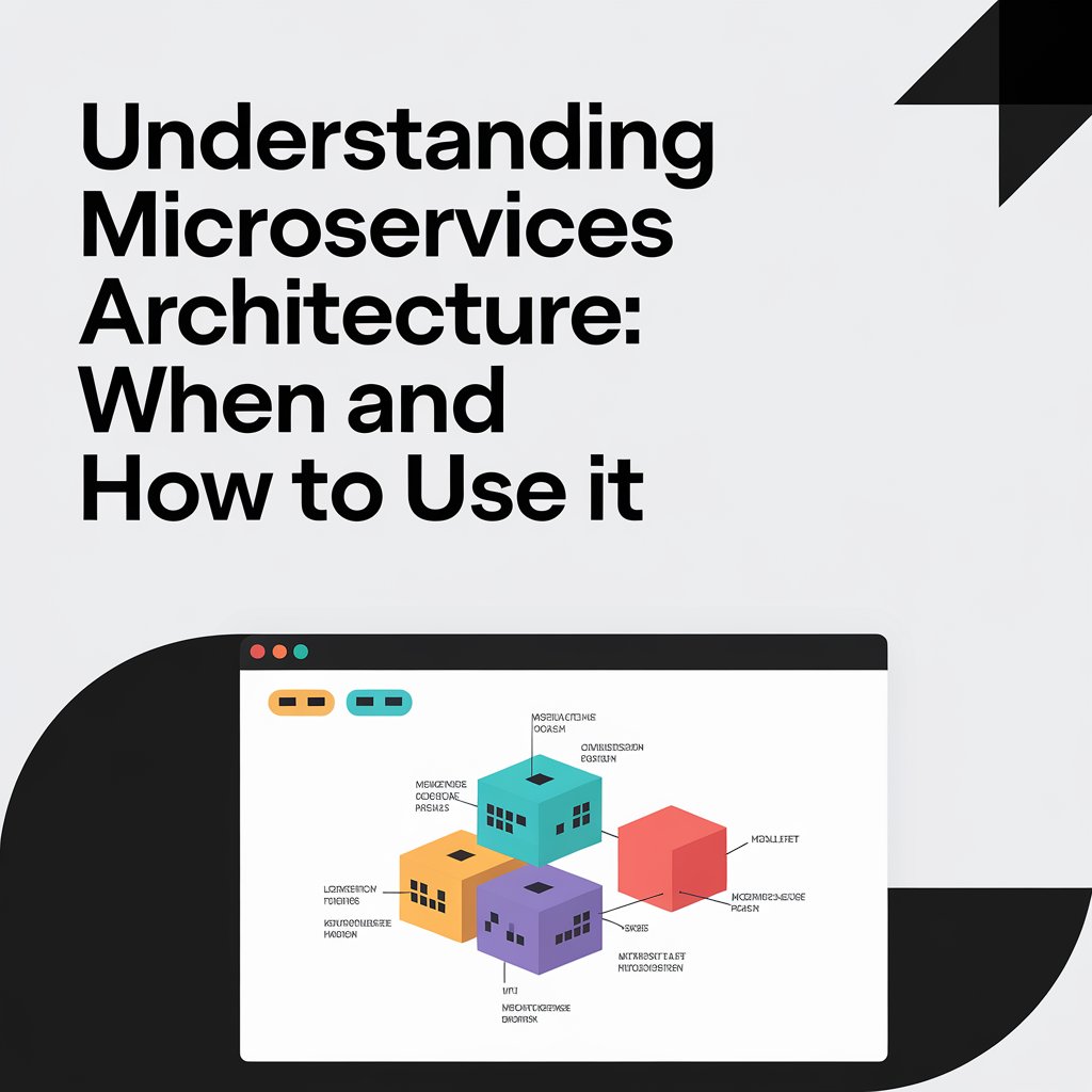 Understanding Microservices Architecture: When and How to Use It